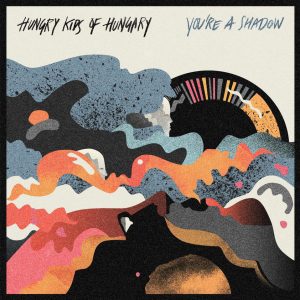 ALBUM-REVIEW-Hungry-Kids-of-Hungary-Youre-a-Shadow